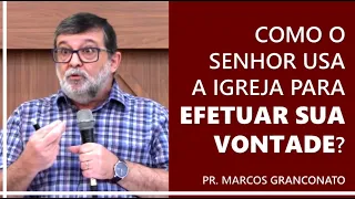 Como o Senhor usa a igreja para efetuar sua vontade? - Pr. Marcos Granconato