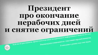 Президент про окончание нерабочих дней и снятие ограничений