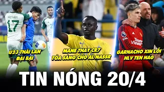 TIN NÓNG BÓNG ĐÁ 20/4| MANE THAY CR7 TỎA SÁNG, U23 THÁI LAN ĐẠI BẠI, GARNACHO XIN LỖI TEN HAG