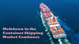 Meltdown in the Container Shipping Market Continues