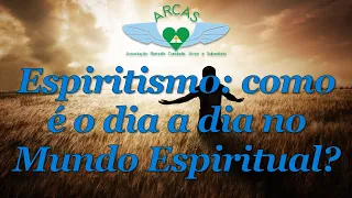 Espiritismo: como e o dia a dia no Mundo Espiritual