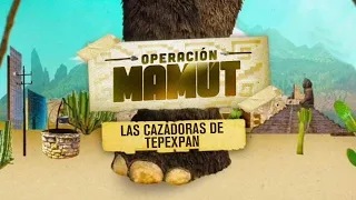 Operación mamut | Las cazadoras de Tepexpan