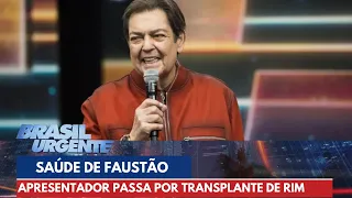 Faustão passa por transplante de rim em São Paulo | Brasil Urgente