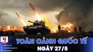 Toàn cảnh Quốc tế 27/5. Nga dội bão lửa vào Chasov Yar, xóa sổ sân bay; lính Kiev đào tẩu tán loạn