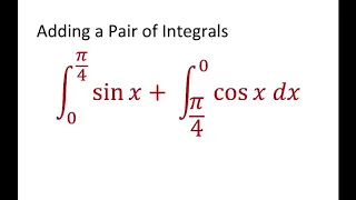 How to add a Pair Of Definite Integrals [0, pi/4] sin x + [pi/4, 0] cos x dx