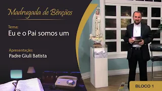 Eu e o Pai somos um - Madrugada de Bênçãos - 05/05/2020 - B1