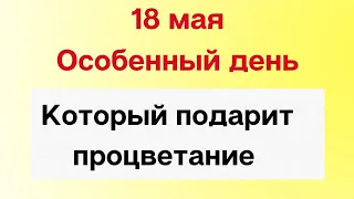 18 мая - Особенный день, который подарит процветание | Лунный Календарь