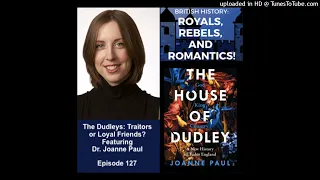 The Dudleys: Traitors or Loyal Friends? Featuring Dr. Joanne Paul (ep 127)