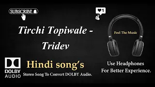 Tirchi Topiwale - Tridev - Dolby audio song