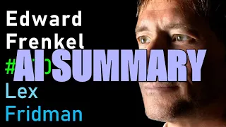 Edward Frenkel: Reality, Mathematics & Physics | Lex Fridman Podcast - The Pod Slice AI Summary