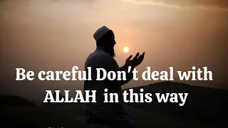 Be careful Don't deal with ALLAH  in this way