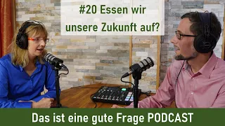 #20 Essen wir unsere Zukunft auf? | Das ist eine gute Frage PODCAST