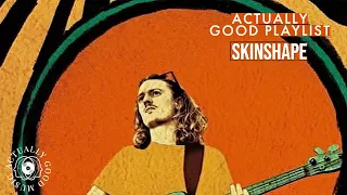 Skinshape | Actually Good Playlist