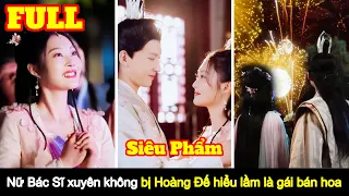 [Full] Nữ Tiến Sĩ y học xuyên không bị Hoàng Đế hiểu lầm là gái bán hoa