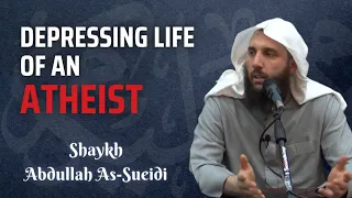 Depressing Life of an Atheist | Shaykh Dr. Abdullah As-Sueidi (حفظه الله)