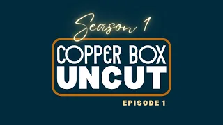 COPPER BOX UNCUT | S1 Ep. 01 | "Come On, Let's Go"