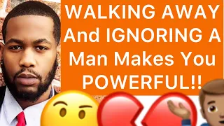 WALKING AWAY And IGNORING A Man Makes You POWERFUL (5 Reasons)