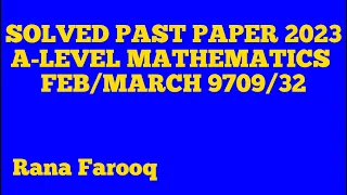 A-LEVEL SOLVED PAST PAPER FEB/MARCH 2023 9709/32 (Part 3) | (Q#4)