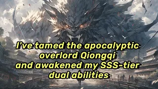 I've tamed the apocalyptic overlord Qiongqi and awakened my SSS-tier dual abilities