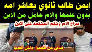 #ايمن طالب ثانوي يعا-شر#امه بدون علمها#والام حامل من الابن#حكم المحكمه اليوم علي الابن