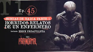 #45 - MOMIAS DE NAZCA PT.1 Y HORRIDOS RELATOS DE UN ENFERMERO | Invitado: Erick Urdapilleta