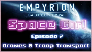 Empyrion Galactic Survival #7 -  SPACE GIRL - Drones and Troop Transport!