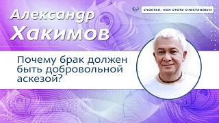 Почему брак должен быть добровольной аскезой. - Александр Хакимов.