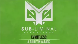 Lymitless - Bullet In Ya Back [Sub-liminal Recordings]