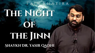 The Night of the Jinn | Shaykh Dr. Yasir Qadhi | Fajr Khatira