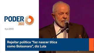 Rejeitar política “faz nascer titica como Bolsonaro”, diz Lula