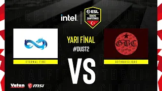 ETERNAL FIRE vs GOTHBOICLIQUE | INTEL ESL Türkiye CS:GO Şampiyonası | Yarı Final | Dust 2