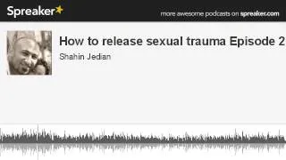 How to release sexual trauma and pain, Episode 2