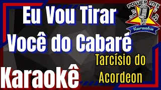 Eu Vou Tirar Você do Cabaré - Tarcísio do Acordeon Karaokê - Playback - Power Mix Karaokê