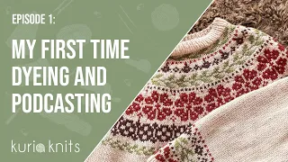 my first time dying wool and podcasting | kuriaknits knitting podcast 1