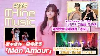 【M-line Music#107】稲場愛香「恋ING」歌唱動画/宮本・稲場「Mon Amour」/「コイセヨ！」＆ 小片・工藤・石山 ツアー日記 MC 宮本佳林・田﨑あさひ