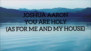 You Are Holy (As for me and my house) by Joshua Aaron (Official Lyric Video)