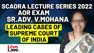 SCAORA LECTURE SERIES 2022-AOR EXAM-SR.ADV. V.MOHANA- LEADING CASES OF SUPREME COURT OF INDIA