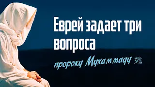 Еврей задает пророку Мухаммадуﷺ три вопроса