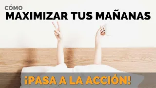 10 Formas de Maximizar Tus Mañanas - Hábitos - Pasa a la Acción con Luis Ramos