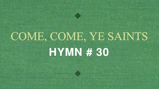 HYMN # 30 Come, Come, Ye Saints