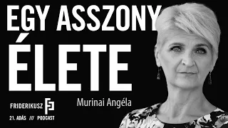 EGY ASSZONY ÉLETE: Murinai Angéla / a Friderikusz Podcast 21. adása