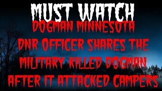 DOGMAN MINNESOTA DNR OFFICER SHARES THE MILITARY KILLED DOGMAN AFTER IT ATTACKED CAMPERS