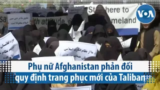 Phụ nữ Afghanistan phản đối quy định trang phục mới của Taliban | VOA