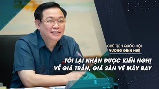 Chủ tịch Quốc hội Vương Đình Huệ: Tối qua lại nhận được kiến nghị về giá trần, giá sàn vé máy bay