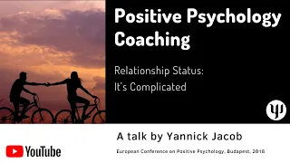Positive Psychology Coaching - Relationship Status: It's Complicated (Yannick Jacob at ECPP2018)