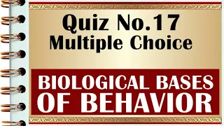 Quiz 17: BIOLOGICAL BASES OF BEHAVIOR