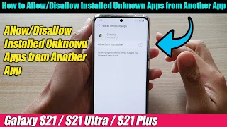 Galaxy S21/Ultra/Plus: How to Allow/Disallow Installed Unknown Apps from Another App