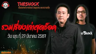 รวมเรื่องเล่าสุดช็อค | วัน พุธ ที่ 27 มีนาคม 2567 l TheShock13