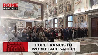 Pope Francis to workplace safety advocates: “We cannot accept the waste of human life”