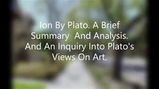 Ion By Plato. A Brief Summary And Analysis. And An Inquiry Into Plato's Views On Art.
